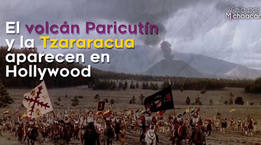 El Volcán Paricutín y la Tzararacua aparecen en Hollywood