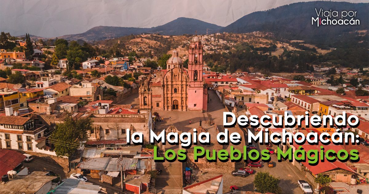 Descubriendo la Magia de Michoacán: Los Pueblos Mágicos
